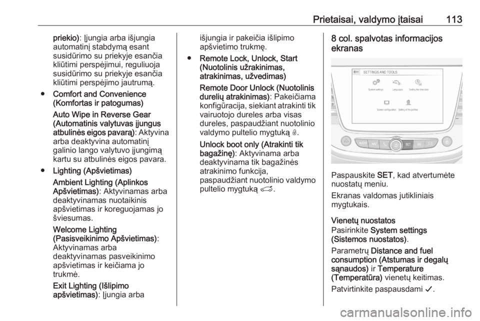 OPEL GRANDLAND X 2020  Savininko vadovas (in Lithuanian) Prietaisai, valdymo įtaisai113priekio): Įjungia arba išjungia
automatinį stabdymą esant
susidūrimo su priekyje esančia
kliūtimi perspėjimui, reguliuoja
susidūrimo su priekyje esančia
kliūt