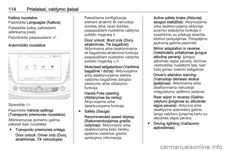 OPEL GRANDLAND X 2020  Savininko vadovas (in Lithuanian) 114Prietaisai, valdymo įtaisaiKalbos nuostatos
Pasirinkite  Languages (Kalbos) .
Pakeiskite kalbą, paliesdami
atitinkamą įvestį.
Patvirtinkite paspausdami  G.
Automobilio nuostatos
Spauskite  Í.