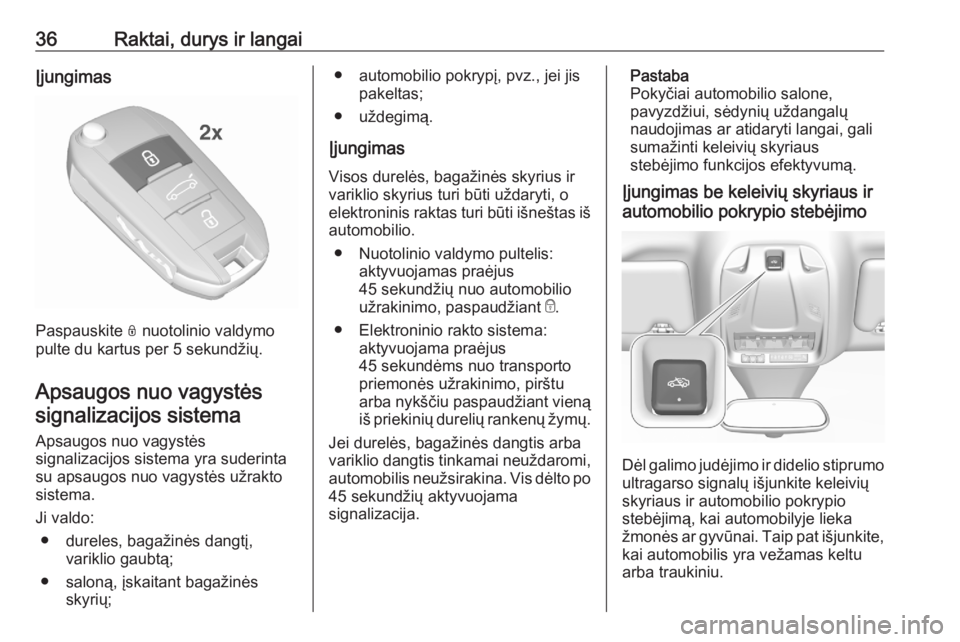 OPEL GRANDLAND X 2020  Savininko vadovas (in Lithuanian) 36Raktai, durys ir langaiĮjungimas
Paspauskite N nuotolinio valdymo
pulte du kartus per 5 sekundžių.
Apsaugos nuo vagystėssignalizacijos sistema
Apsaugos nuo vagystės
signalizacijos sistema yra s