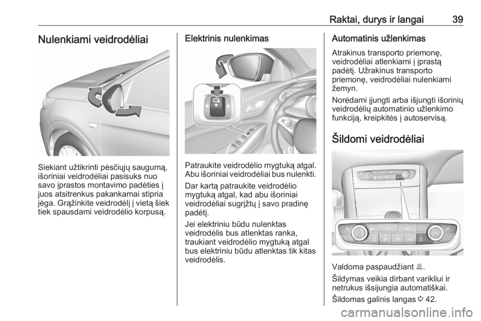 OPEL GRANDLAND X 2020  Savininko vadovas (in Lithuanian) Raktai, durys ir langai39Nulenkiami veidrodėliai
Siekiant užtikrinti pėsčiųjų saugumą,
išoriniai veidrodėliai pasisuks nuo
savo įprastos montavimo padėties į
juos atsitrenkus pakankamai st