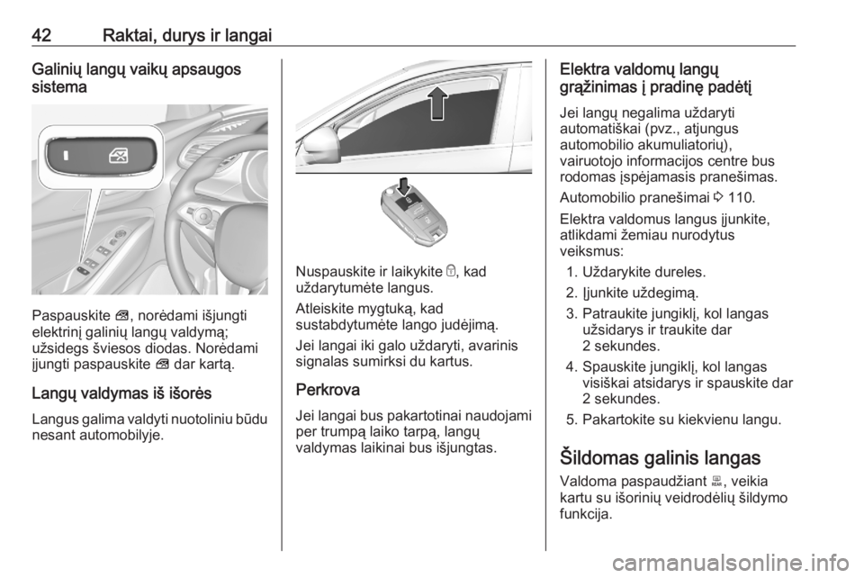 OPEL GRANDLAND X 2020  Savininko vadovas (in Lithuanian) 42Raktai, durys ir langaiGalinių langų vaikų apsaugos
sistema
Paspauskite  V, norėdami išjungti
elektrinį galinių langų valdymą;
užsidegs šviesos diodas. Norėdami
įjungti paspauskite  V d