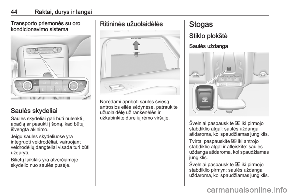 OPEL GRANDLAND X 2020  Savininko vadovas (in Lithuanian) 44Raktai, durys ir langaiTransporto priemonės su oro
kondicionavimo sistema
Saulės skydeliai
Saulės skydeliai gali būti nulenkti į
apačią ar pasukti į šoną, kad būtų
išvengta akinimo.
Jei