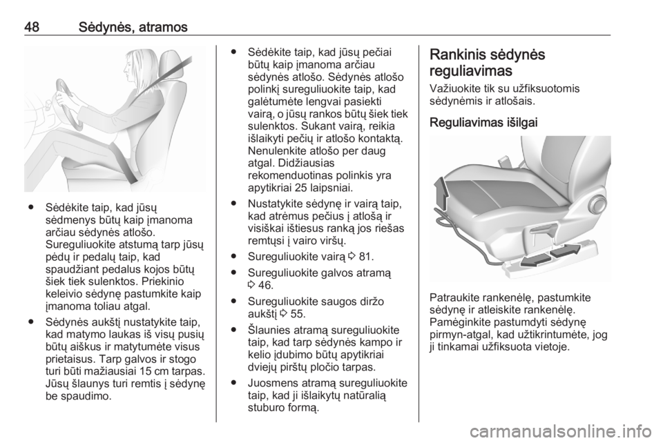 OPEL GRANDLAND X 2020  Savininko vadovas (in Lithuanian) 48Sėdynės, atramos
● Sėdėkite taip, kad jūsųsėdmenys būtų kaip įmanoma
arčiau sėdynės atlošo.
Sureguliuokite atstumą tarp jūsų
pėdų ir pedalų taip, kad
spaudžiant pedalus kojos 