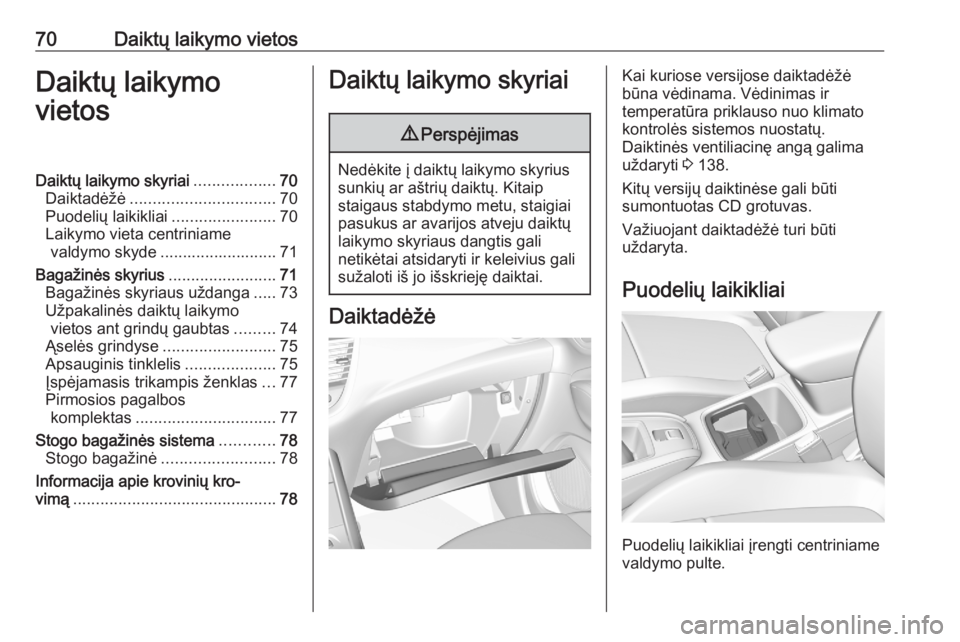 OPEL GRANDLAND X 2020 Savininko vadovas (in Lithuanian) 70Daiktų laikymo vietosDaiktų laikymo
vietosDaiktų laikymo skyriai ..................70
Daiktadėžė ................................ 70
Puodelių laikikliai .......................70
Laikymo viet OPEL GRANDLAND X 2020 Savininko vadovas (in Lithuanian) 70Daiktų laikymo vietosDaiktų laikymo
vietosDaiktų laikymo skyriai ..................70
Daiktadėžė ................................ 70
Puodelių laikikliai .......................70
Laikymo viet