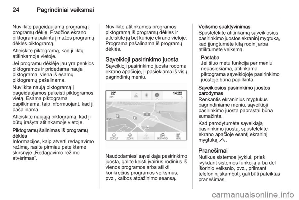 OPEL INSIGNIA 2014  Informacijos ir pramogų sistemos vadovas (in Lithuanian) 24Pagrindiniai veiksmai
Nuvilkite pageidaujamą programą į
programų dėklę. Pradžios ekrano
piktograma pakinta į mažos programų
dėklės piktogramą.
Atleiskite piktogramą, kad ji liktų
atit