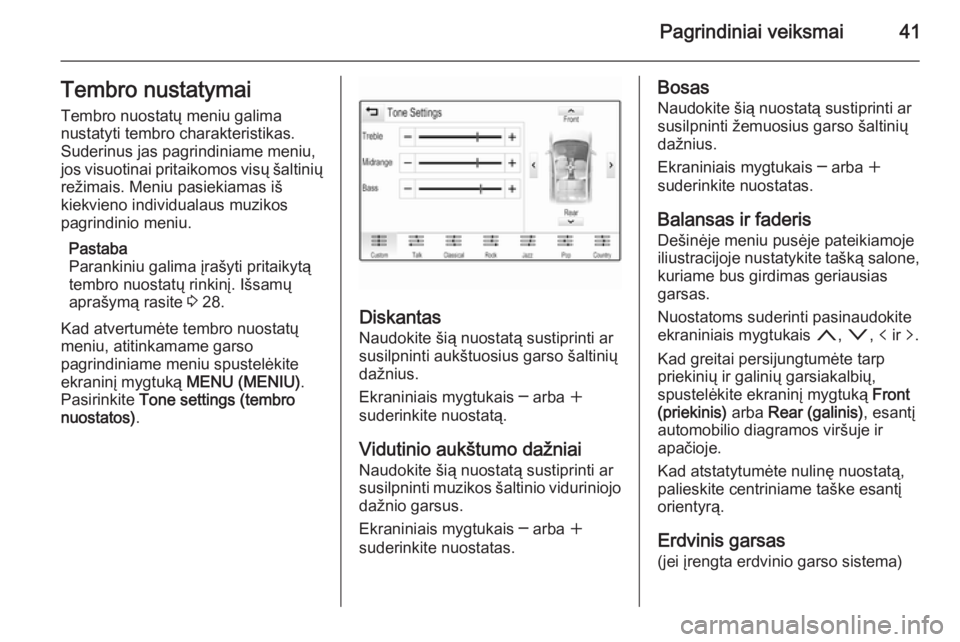 OPEL INSIGNIA 2014 Informacijos ir pramogų sistemos vadovas (in Lithuanian) Pagrindiniai veiksmai41Tembro nustatymaiTembro nuostatų meniu galima
nustatyti tembro charakteristikas.
Suderinus jas pagrindiniame meniu,
jos visuotinai pritaikomos visų šaltinių režimais. Meniu OPEL INSIGNIA 2014 Informacijos ir pramogų sistemos vadovas (in Lithuanian) Pagrindiniai veiksmai41Tembro nustatymaiTembro nuostatų meniu galima
nustatyti tembro charakteristikas.
Suderinus jas pagrindiniame meniu,
jos visuotinai pritaikomos visų šaltinių režimais. Meniu