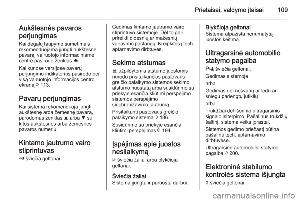 OPEL INSIGNIA 2014  Savininko vadovas (in Lithuanian) Prietaisai, valdymo įtaisai109Aukštesnės pavaros
perjungimas
Kai degalų taupymo sumetimais
rekomenduojama įjungti aukštesnę pavarą, vairuotojo informaciniame
centre pasirodo ženklas  [.
Kai k