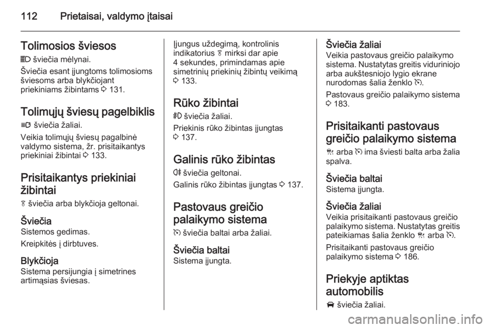 OPEL INSIGNIA 2014  Savininko vadovas (in Lithuanian) 112Prietaisai, valdymo įtaisaiTolimosios šviesos
C  šviečia mėlynai.
Šviečia esant įjungtoms tolimosioms
šviesoms arba blykčiojant
priekiniams žibintams  3 131.
Tolimųjų šviesų pagelbik