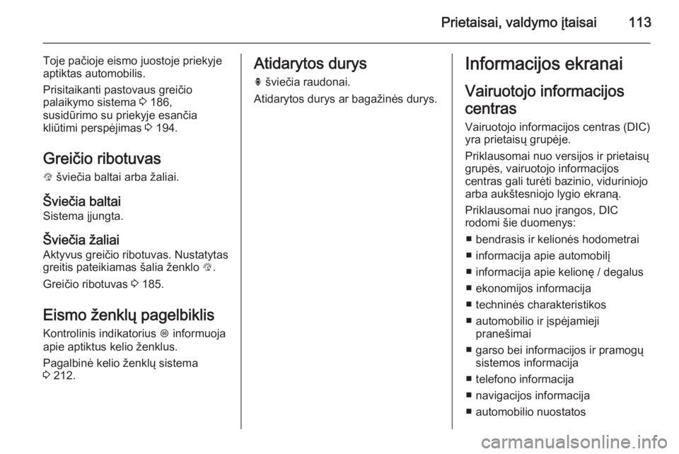 OPEL INSIGNIA 2014  Savininko vadovas (in Lithuanian) Prietaisai, valdymo įtaisai113
Toje pačioje eismo juostoje priekyje
aptiktas automobilis.
Prisitaikanti pastovaus greičio
palaikymo sistema  3 186,
susidūrimo su priekyje esančia
kliūtimi persp