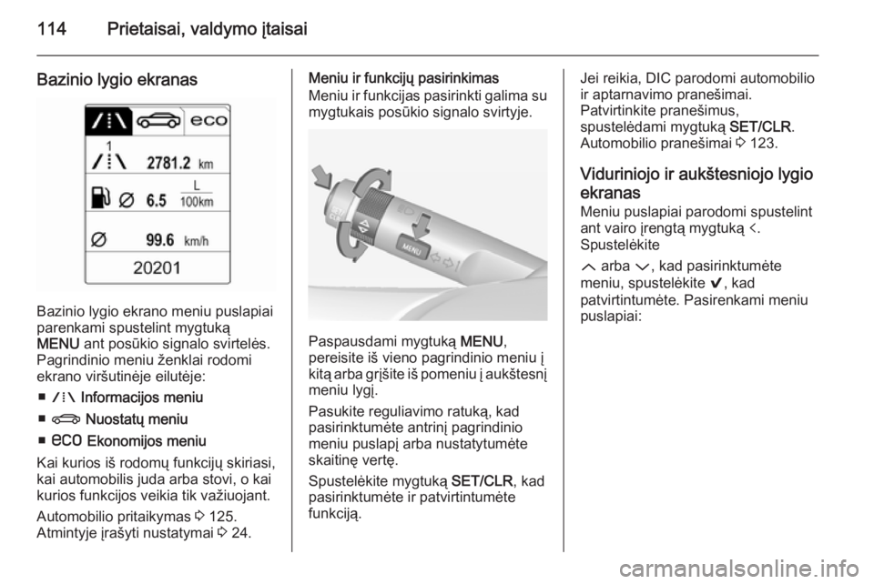 OPEL INSIGNIA 2014  Savininko vadovas (in Lithuanian) 114Prietaisai, valdymo įtaisai
Bazinio lygio ekranas
Bazinio lygio ekrano meniu puslapiai
parenkami spustelint mygtuką
MENU  ant posūkio signalo svirtelės.
Pagrindinio meniu ženklai rodomi
ekrano