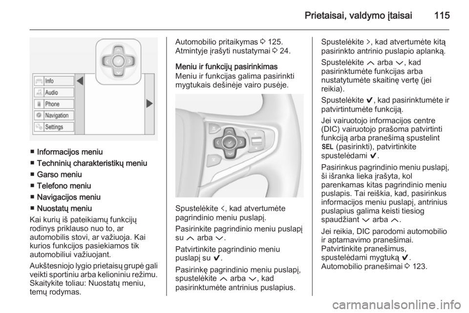 OPEL INSIGNIA 2014  Savininko vadovas (in Lithuanian) Prietaisai, valdymo įtaisai115
■Informacijos meniu
■ Techninių charakteristikų meniu
■ Garso meniu
■ Telefono meniu
■ Navigacijos meniu
■ Nuostatų meniu
Kai kurių iš pateikiamų funk