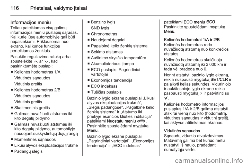 OPEL INSIGNIA 2014  Savininko vadovas (in Lithuanian) 116Prietaisai, valdymo įtaisai
Informacijos meniuToliau pateikiamas visų galimų
informacijos meniu puslapių sąrašas. Kai kurie jūsų automobilyje gali būti
nepasiekiami. Priklausomai nuo
ekran