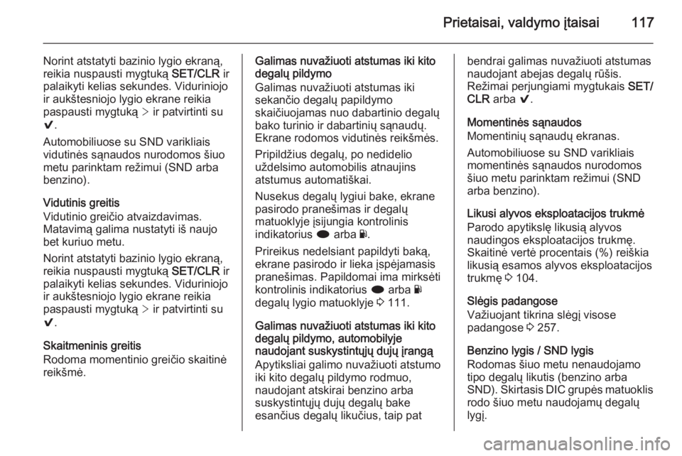 OPEL INSIGNIA 2014  Savininko vadovas (in Lithuanian) Prietaisai, valdymo įtaisai117
Norint atstatyti bazinio lygio ekraną,
reikia nuspausti mygtuką  SET/CLR ir
palaikyti kelias sekundes. Viduriniojo
ir aukštesniojo lygio ekrane reikia
paspausti mygt