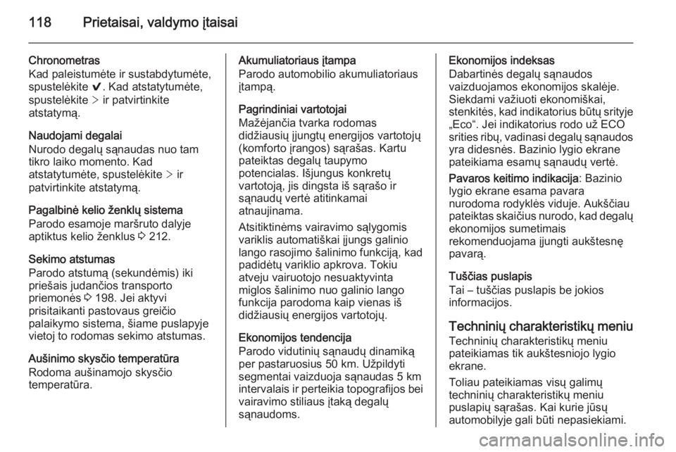 OPEL INSIGNIA 2014  Savininko vadovas (in Lithuanian) 118Prietaisai, valdymo įtaisai
Chronometras
Kad paleistumėte ir sustabdytumėte,
spustelėkite  9. Kad atstatytumėte,
spustelėkite  > ir patvirtinkite
atstatymą.
Naudojami degalai
Nurodo degalų 