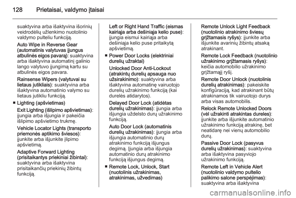 OPEL INSIGNIA 2014  Savininko vadovas (in Lithuanian) 128Prietaisai, valdymo įtaisai
suaktyvina arba išaktyvina išorinių
veidrodėlių užlenkimo nuotolinio valdymo pulteliu funkciją.
Auto Wipe in Reverse Gear
(automatinis valytuvas įjungus
atbulin