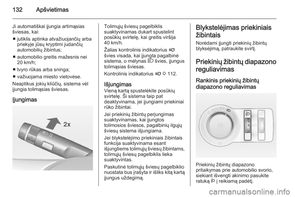 OPEL INSIGNIA 2014 Savininko vadovas (in Lithuanian) 132Apšvietimas
Ji automatiškai įjungia artimąsias
šviesas, kai:
■ jutiklis aptinka atvažiuojančių arba priekyje jūsų kryptimi judančių
automobilių žibintus;
■ automobilio greitis ma OPEL INSIGNIA 2014 Savininko vadovas (in Lithuanian) 132Apšvietimas
Ji automatiškai įjungia artimąsias
šviesas, kai:
■ jutiklis aptinka atvažiuojančių arba priekyje jūsų kryptimi judančių
automobilių žibintus;
■ automobilio greitis ma