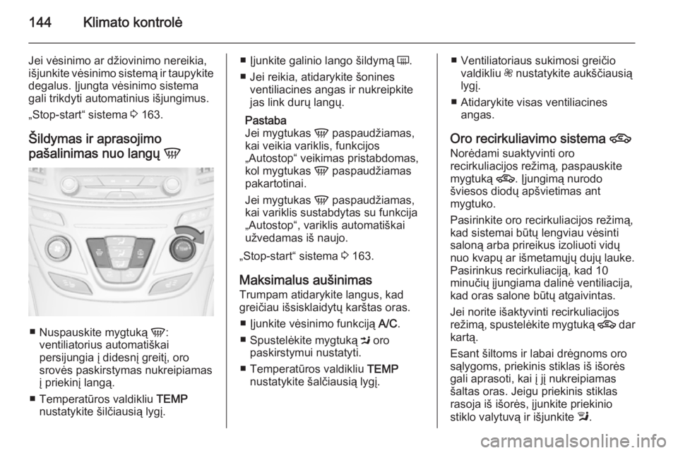 OPEL INSIGNIA 2014  Savininko vadovas (in Lithuanian) 144Klimato kontrolė
Jei vėsinimo ar džiovinimo nereikia,
išjunkite vėsinimo sistemą ir taupykite degalus. Įjungta vėsinimo sistema
gali trikdyti automatinius išjungimus.
„Stop-start“ sist