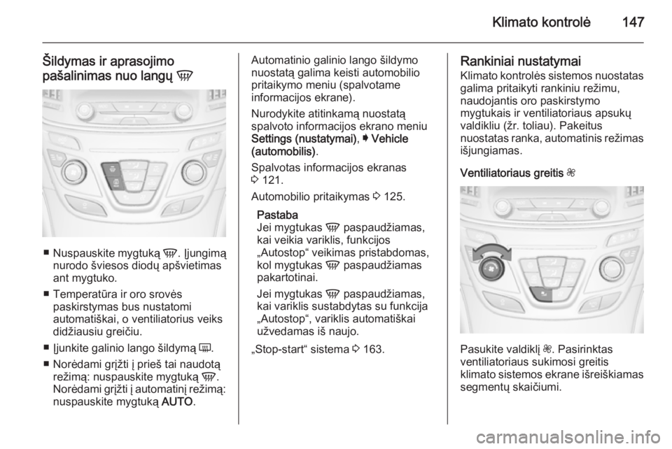 OPEL INSIGNIA 2014  Savininko vadovas (in Lithuanian) Klimato kontrolė147
Šildymas ir aprasojimo
pašalinimas nuo langų  V
■
Nuspauskite mygtuką  V. Įjungimą
nurodo šviesos diodų apšvietimas
ant mygtuko.
■ Temperatūra ir oro srovės paskirs