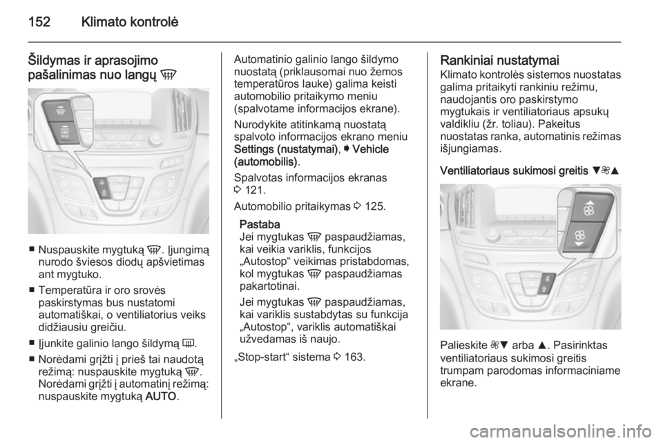 OPEL INSIGNIA 2014  Savininko vadovas (in Lithuanian) 152Klimato kontrolė
Šildymas ir aprasojimo
pašalinimas nuo langų  V
■
Nuspauskite mygtuką  V. Įjungimą
nurodo šviesos diodų apšvietimas
ant mygtuko.
■ Temperatūra ir oro srovės paskirs