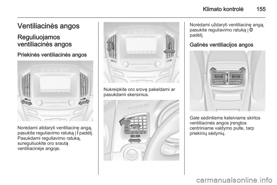 OPEL INSIGNIA 2014 Savininko vadovas (in Lithuanian) Klimato kontrolė155Ventiliacinės angos
Reguliuojamos
ventiliacinės angos
Priekinės ventiliacinės angos
Norėdami atidaryti ventiliacinę angą,
pasukite reguliavimo ratuką į B padėtį.
Pasukd OPEL INSIGNIA 2014 Savininko vadovas (in Lithuanian) Klimato kontrolė155Ventiliacinės angos
Reguliuojamos
ventiliacinės angos
Priekinės ventiliacinės angos
Norėdami atidaryti ventiliacinę angą,
pasukite reguliavimo ratuką į B padėtį.
Pasukd
