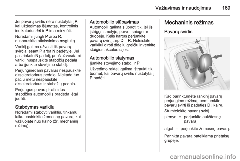 OPEL INSIGNIA 2014 Savininko vadovas (in Lithuanian) Važiavimas ir naudojimas169
Jei pavarų svirtis nėra nustatyta į P,
kai uždegimas išjungtas, kontrolinis
indikatorius j ir P ima mirksėti.
Norėdami įjungti P arba R,
nuspauskite atlaisvinim OPEL INSIGNIA 2014 Savininko vadovas (in Lithuanian) Važiavimas ir naudojimas169
Jei pavarų svirtis nėra nustatyta į P,
kai uždegimas išjungtas, kontrolinis
indikatorius j ir P ima mirksėti.
Norėdami įjungti P arba R,
nuspauskite atlaisvinim