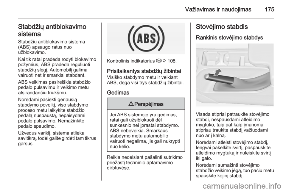 OPEL INSIGNIA 2014 Savininko vadovas (in Lithuanian) Važiavimas ir naudojimas175Stabdžių antiblokavimo
sistema
Stabdžių antiblokavimo sistema
(ABS) apsaugo ratus nuo
užblokavimo.
Kai tik ratai pradeda rodyti blokavimo
požymius, ABS pradeda reguli OPEL INSIGNIA 2014 Savininko vadovas (in Lithuanian) Važiavimas ir naudojimas175Stabdžių antiblokavimo
sistema
Stabdžių antiblokavimo sistema
(ABS) apsaugo ratus nuo
užblokavimo.
Kai tik ratai pradeda rodyti blokavimo
požymius, ABS pradeda reguli