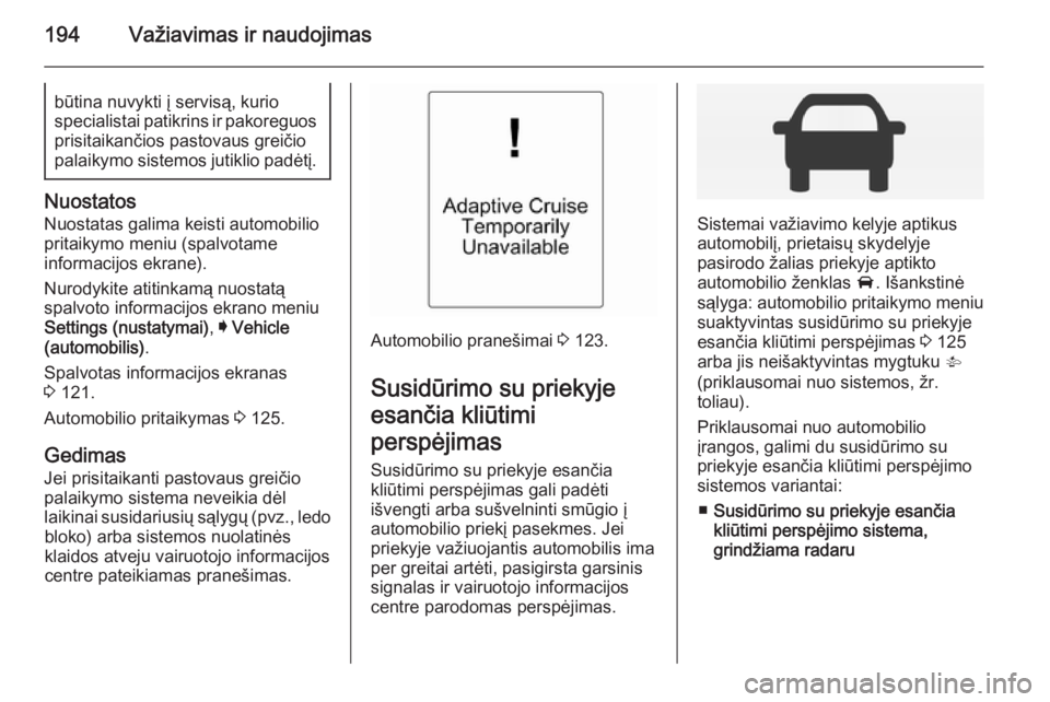 OPEL INSIGNIA 2014 Savininko vadovas (in Lithuanian) 194Važiavimas ir naudojimasbūtina nuvykti į servisą, kurio
specialistai patikrins ir pakoreguos prisitaikančios pastovaus greičio
palaikymo sistemos jutiklio padėtį.
Nuostatos
Nuostatas galima OPEL INSIGNIA 2014 Savininko vadovas (in Lithuanian) 194Važiavimas ir naudojimasbūtina nuvykti į servisą, kurio
specialistai patikrins ir pakoreguos prisitaikančios pastovaus greičio
palaikymo sistemos jutiklio padėtį.
Nuostatos
Nuostatas galima