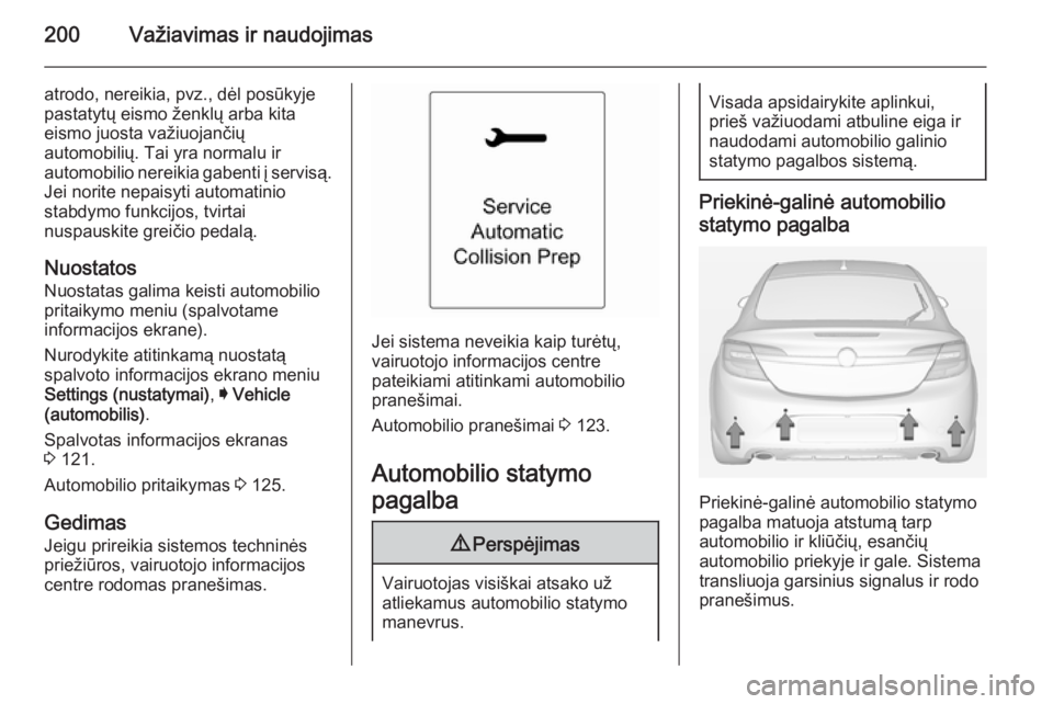 OPEL INSIGNIA 2014 Savininko vadovas (in Lithuanian) 200Važiavimas ir naudojimas
atrodo, nereikia, pvz., dėl posūkyje
pastatytų eismo ženklų arba kita
eismo juosta važiuojančių
automobilių. Tai yra normalu ir
automobilio nereikia gabenti į se OPEL INSIGNIA 2014 Savininko vadovas (in Lithuanian) 200Važiavimas ir naudojimas
atrodo, nereikia, pvz., dėl posūkyje
pastatytų eismo ženklų arba kita
eismo juosta važiuojančių
automobilių. Tai yra normalu ir
automobilio nereikia gabenti į se