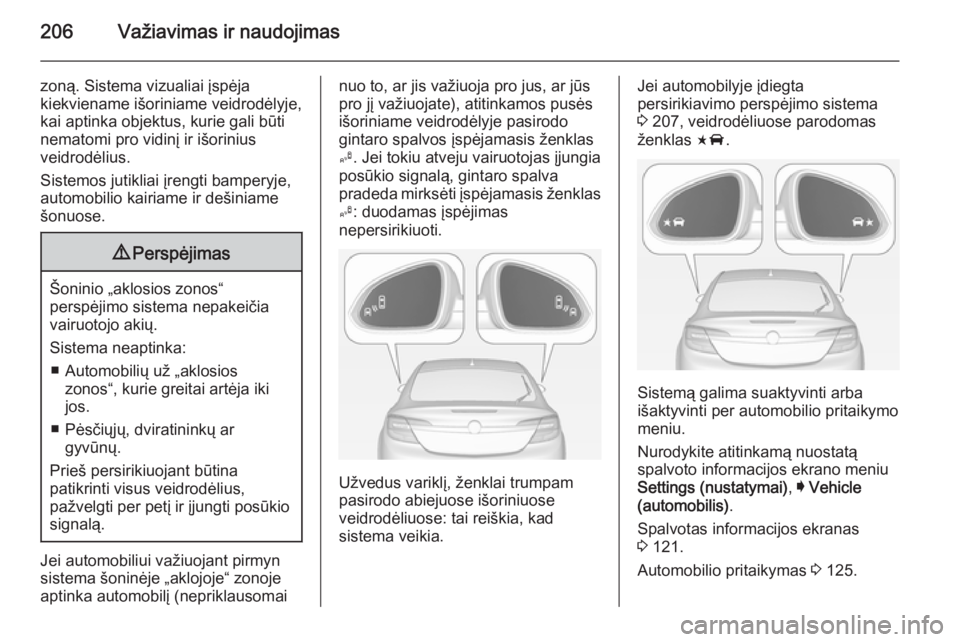 OPEL INSIGNIA 2014 Savininko vadovas (in Lithuanian) 206Važiavimas ir naudojimas
zoną. Sistema vizualiai įspėja
kiekviename išoriniame veidrodėlyje,
kai aptinka objektus, kurie gali būti nematomi pro vidinį ir išorinius
veidrodėlius.
Sistemos OPEL INSIGNIA 2014 Savininko vadovas (in Lithuanian) 206Važiavimas ir naudojimas
zoną. Sistema vizualiai įspėja
kiekviename išoriniame veidrodėlyje,
kai aptinka objektus, kurie gali būti nematomi pro vidinį ir išorinius
veidrodėlius.
Sistemos
