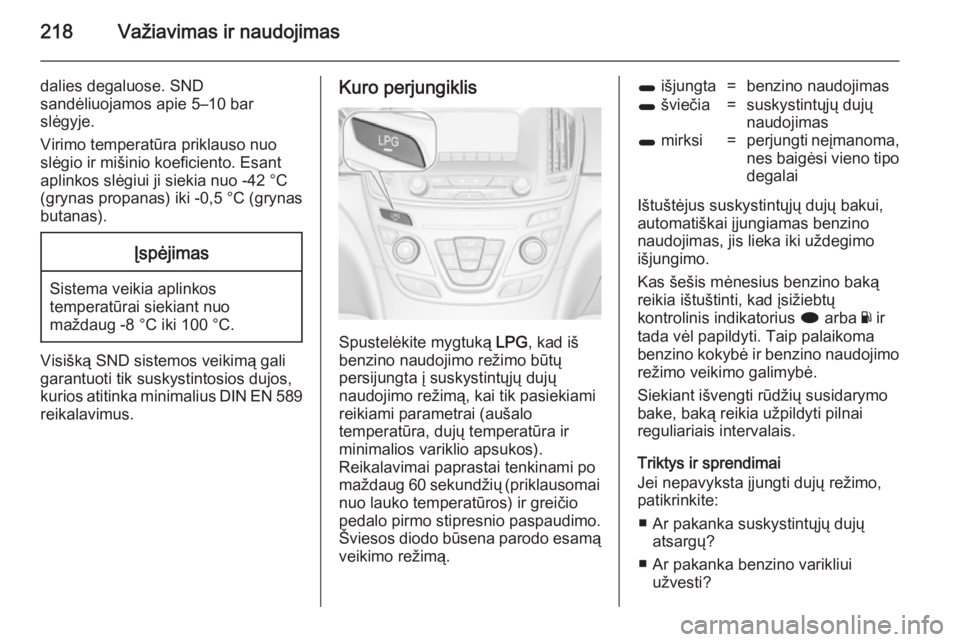 OPEL INSIGNIA 2014 Savininko vadovas (in Lithuanian) 218Važiavimas ir naudojimas
dalies degaluose. SND
sandėliuojamos apie 5–10 bar
slėgyje.
Virimo temperatūra priklauso nuo
slėgio ir mišinio koeficiento. Esant
aplinkos slėgiui ji siekia nuo -4 OPEL INSIGNIA 2014 Savininko vadovas (in Lithuanian) 218Važiavimas ir naudojimas
dalies degaluose. SND
sandėliuojamos apie 5–10 bar
slėgyje.
Virimo temperatūra priklauso nuo
slėgio ir mišinio koeficiento. Esant
aplinkos slėgiui ji siekia nuo -4