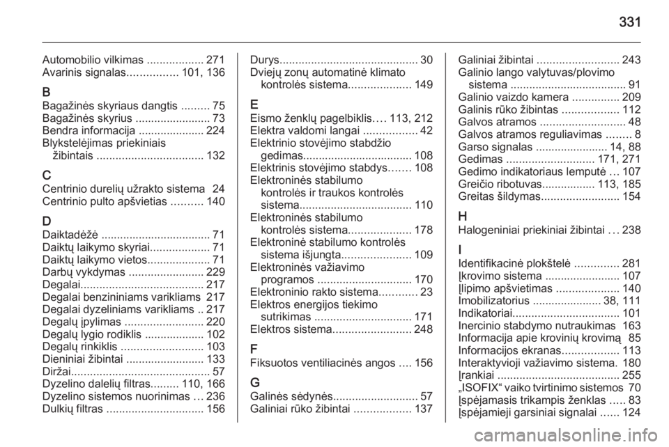 OPEL INSIGNIA 2014  Savininko vadovas (in Lithuanian) 331
Automobilio vilkimas ..................271
Avarinis signalas ................101, 136
B Bagažinės skyriaus dangtis  .........75
Bagažinės skyrius ........................ 73
Bendra informacija