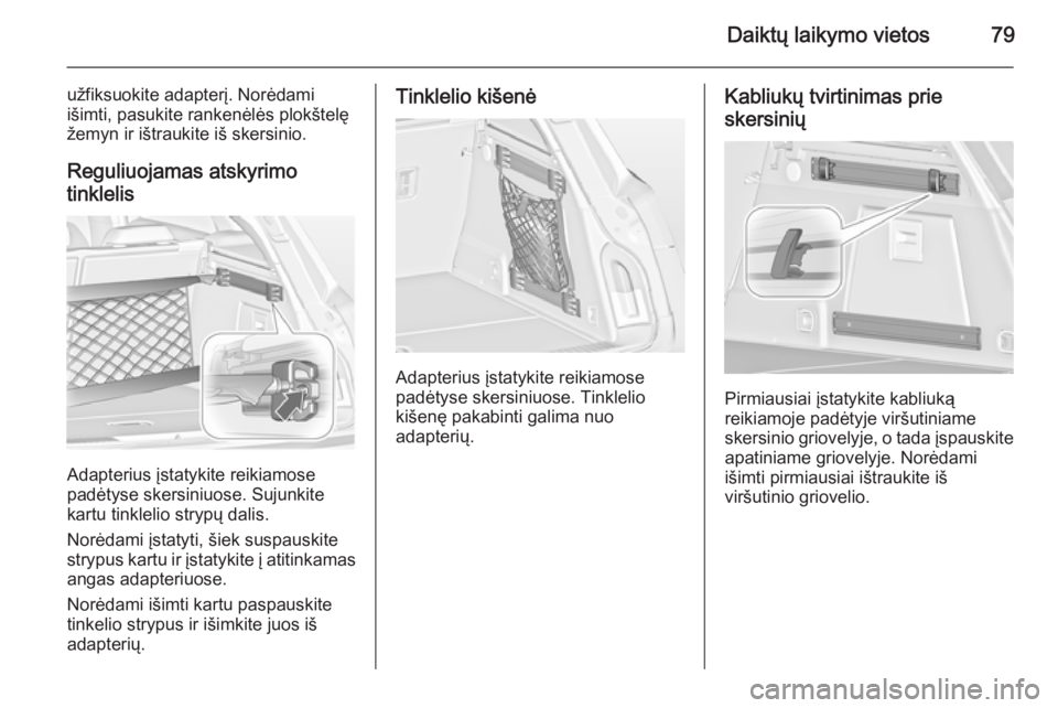 OPEL INSIGNIA 2014 Savininko vadovas (in Lithuanian) Daiktų laikymo vietos79
užfiksuokite adapterį. Norėdami
išimti, pasukite rankenėlės plokštelę
žemyn ir ištraukite iš skersinio.
Reguliuojamas atskyrimo
tinklelis
Adapterius įstatykite rei OPEL INSIGNIA 2014 Savininko vadovas (in Lithuanian) Daiktų laikymo vietos79
užfiksuokite adapterį. Norėdami
išimti, pasukite rankenėlės plokštelę
žemyn ir ištraukite iš skersinio.
Reguliuojamas atskyrimo
tinklelis
Adapterius įstatykite rei