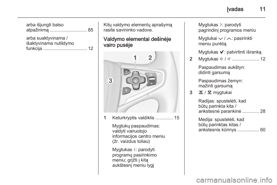 OPEL INSIGNIA 2014.5  Informacijos ir pramogų sistemos vadovas (in Lithuanian) Įvadas11
arba išjungti balso
atpažinimą ............................. 85
arba suaktyvinama /
išaktyvinama nutildymo
funkcija .................................. 12Kitų valdymo elementų aprašym�