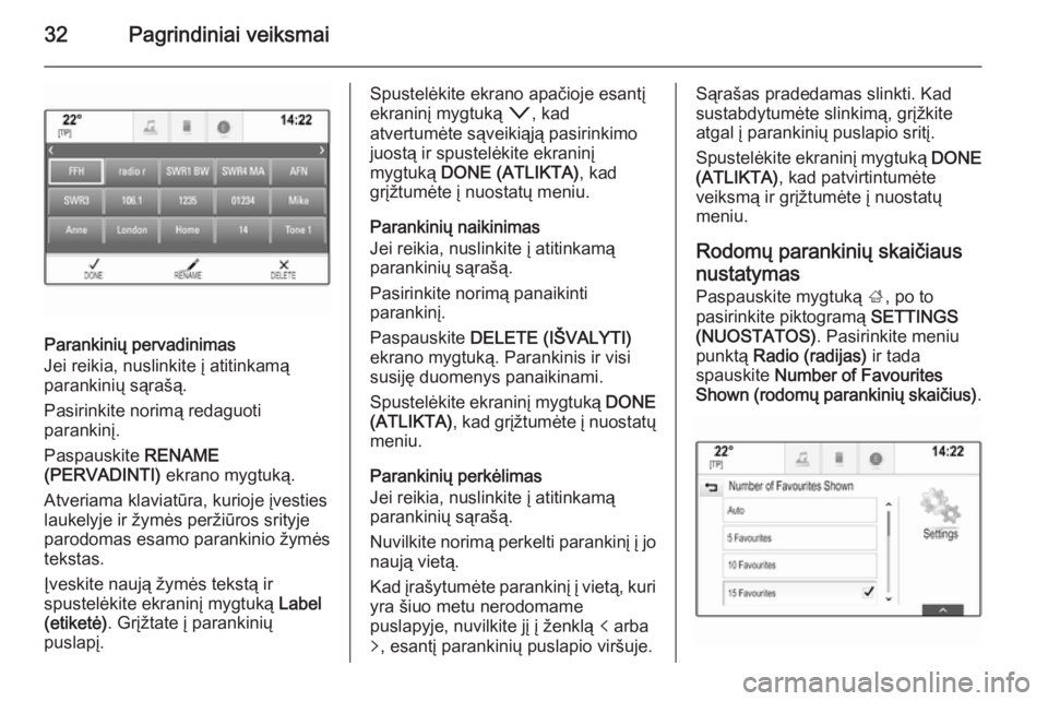 OPEL INSIGNIA 2014.5  Informacijos ir pramogų sistemos vadovas (in Lithuanian) 32Pagrindiniai veiksmai
Parankinių pervadinimas
Jei reikia, nuslinkite į atitinkamą
parankinių sąrašą.
Pasirinkite norimą redaguoti
parankinį.
Paspauskite  RENAME
(PERVADINTI)  ekrano mygtuk�