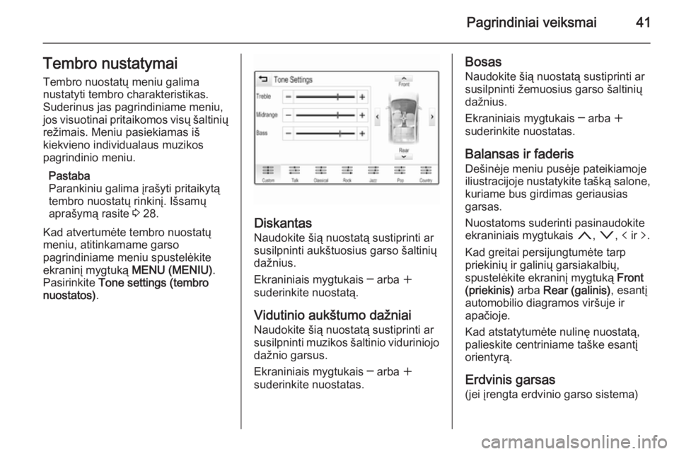 OPEL INSIGNIA 2014.5  Informacijos ir pramogų sistemos vadovas (in Lithuanian) Pagrindiniai veiksmai41Tembro nustatymaiTembro nuostatų meniu galima
nustatyti tembro charakteristikas.
Suderinus jas pagrindiniame meniu,
jos visuotinai pritaikomos visų šaltinių režimais. Meniu