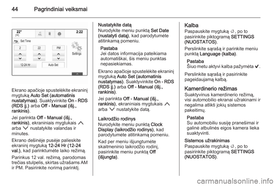 OPEL INSIGNIA 2014.5  Informacijos ir pramogų sistemos vadovas (in Lithuanian) 44Pagrindiniai veiksmai
Ekrano apačioje spustelėkite ekraninįmygtuką  Auto Set (automatinis
nustatymas) . Suaktyvinkite  On - RDS
(RDS įj.)  arba Off - Manual (išj.,
rankinis) .
Jei parinkta  Of