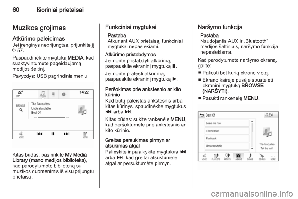 OPEL INSIGNIA 2014.5  Informacijos ir pramogų sistemos vadovas (in Lithuanian) 60Išoriniai prietaisaiMuzikos grojimasAtkūrimo paleidimas
Jei įrenginys neprijungtas, prijunkite jį
3  57.
Paspaudinėkite mygtuką  MEDIA, kad
suaktyvintumėte pageidaujamą
medijos šaltinį.
Pa