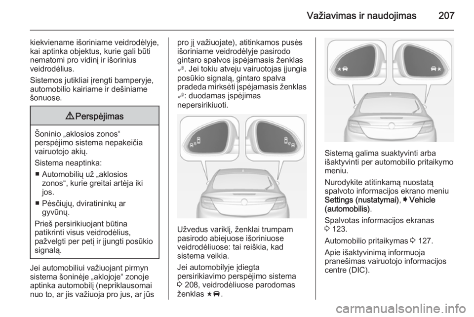 OPEL INSIGNIA 2014.5 Savininko vadovas (in Lithuanian) Važiavimas ir naudojimas207
kiekviename išoriniame veidrodėlyje,
kai aptinka objektus, kurie gali būti
nematomi pro vidinį ir išorinius
veidrodėlius.
Sistemos jutikliai įrengti bamperyje,
auto OPEL INSIGNIA 2014.5 Savininko vadovas (in Lithuanian) Važiavimas ir naudojimas207
kiekviename išoriniame veidrodėlyje,
kai aptinka objektus, kurie gali būti
nematomi pro vidinį ir išorinius
veidrodėlius.
Sistemos jutikliai įrengti bamperyje,
auto