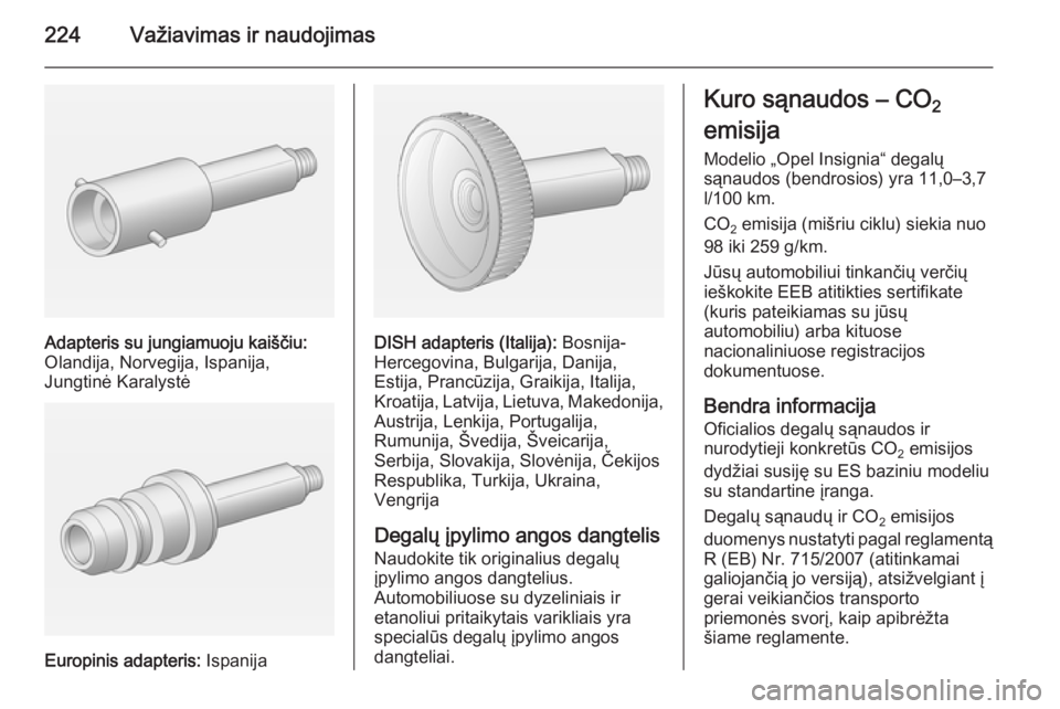 OPEL INSIGNIA 2014.5  Savininko vadovas (in Lithuanian) 224Važiavimas ir naudojimas
Adapteris su jungiamuoju kaiščiu:
Olandija, Norvegija, Ispanija,
Jungtinė Karalystė
Europinis adapteris:  Ispanija
DISH adapteris (Italija):  Bosnija-
Hercegovina, Bul