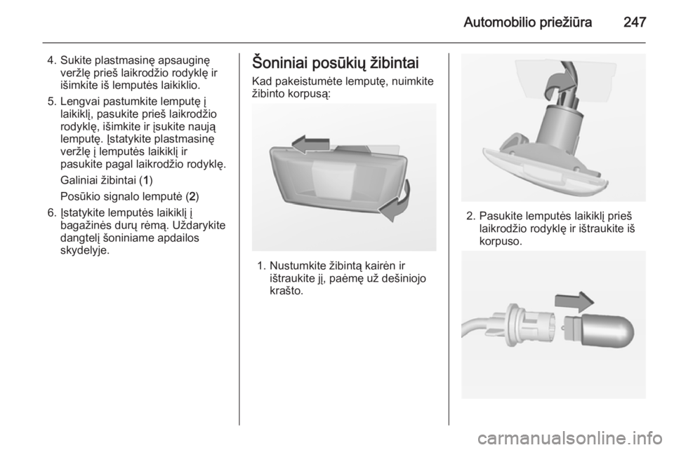 OPEL INSIGNIA 2014.5 Savininko vadovas (in Lithuanian) Automobilio priežiūra247
4. Sukite plastmasinę apsauginęveržlę prieš laikrodžio rodyklę ir
išimkite iš lemputės laikiklio.
5. Lengvai pastumkite lemputę į laikiklį, pasukite prieš laik OPEL INSIGNIA 2014.5 Savininko vadovas (in Lithuanian) Automobilio priežiūra247
4. Sukite plastmasinę apsauginęveržlę prieš laikrodžio rodyklę ir
išimkite iš lemputės laikiklio.
5. Lengvai pastumkite lemputę į laikiklį, pasukite prieš laik
