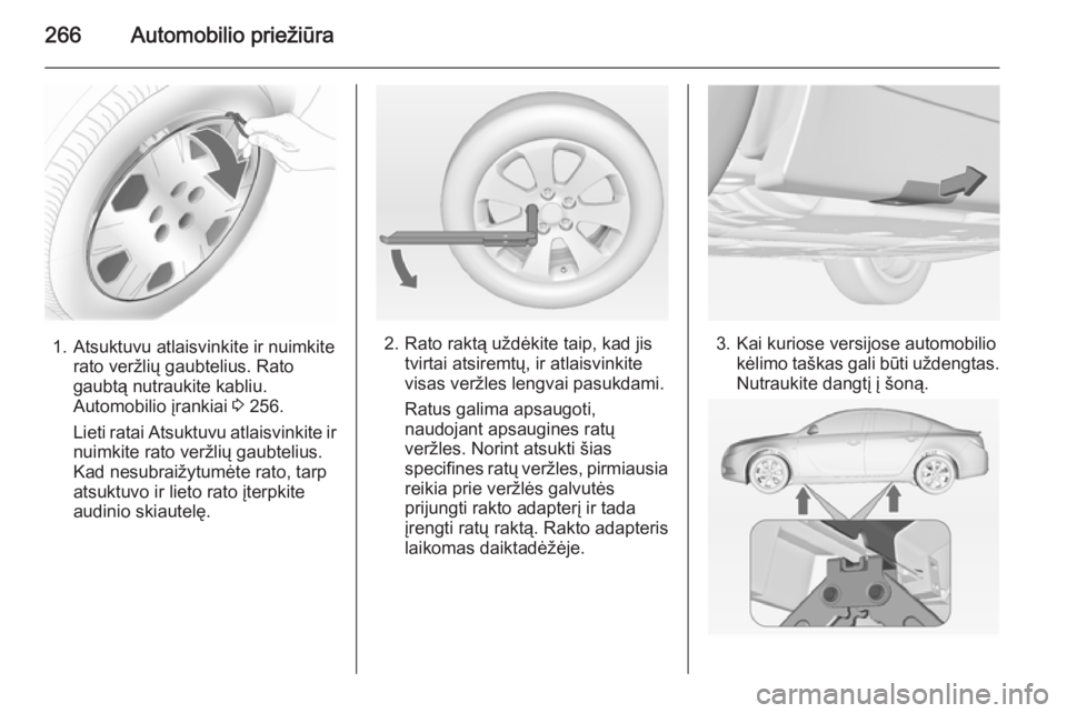 OPEL INSIGNIA 2014.5 Savininko vadovas (in Lithuanian) 266Automobilio priežiūra
1. Atsuktuvu atlaisvinkite ir nuimkiterato veržlių gaubtelius. Rato
gaubtą nutraukite kabliu.
Automobilio įrankiai 3 256.
Lieti ratai Atsuktuvu atlaisvinkite ir
nuimkit OPEL INSIGNIA 2014.5 Savininko vadovas (in Lithuanian) 266Automobilio priežiūra
1. Atsuktuvu atlaisvinkite ir nuimkiterato veržlių gaubtelius. Rato
gaubtą nutraukite kabliu.
Automobilio įrankiai 3 256.
Lieti ratai Atsuktuvu atlaisvinkite ir
nuimkit
