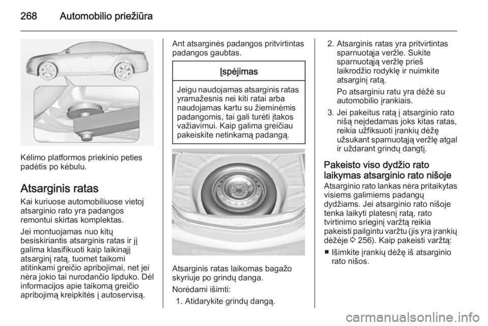 OPEL INSIGNIA 2014.5 Savininko vadovas (in Lithuanian) 268Automobilio priežiūra
Kėlimo platformos priekinio peties
padėtis po kėbulu.
Atsarginis ratas Kai kuriuose automobiliuose vietoj
atsarginio rato yra padangos
remontui skirtas komplektas.
Jei mo OPEL INSIGNIA 2014.5 Savininko vadovas (in Lithuanian) 268Automobilio priežiūra
Kėlimo platformos priekinio peties
padėtis po kėbulu.
Atsarginis ratas Kai kuriuose automobiliuose vietoj
atsarginio rato yra padangos
remontui skirtas komplektas.
Jei mo