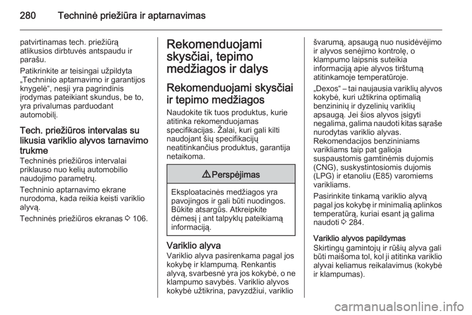OPEL INSIGNIA 2014.5 Savininko vadovas (in Lithuanian) 280Techninė priežiūra ir aptarnavimas
patvirtinamas tech. priežiūrą
atlikusios dirbtuvės antspaudu ir
parašu.
Patikrinkite ar teisingai užpildyta
„Techninio aptarnavimo ir garantijos
knygel OPEL INSIGNIA 2014.5 Savininko vadovas (in Lithuanian) 280Techninė priežiūra ir aptarnavimas
patvirtinamas tech. priežiūrą
atlikusios dirbtuvės antspaudu ir
parašu.
Patikrinkite ar teisingai užpildyta
„Techninio aptarnavimo ir garantijos
knygel