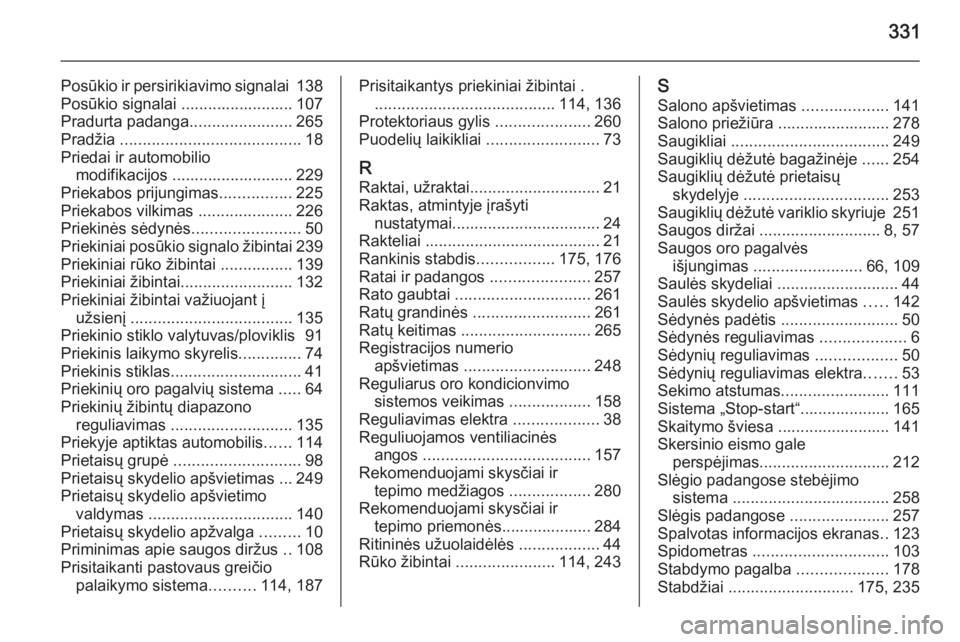 OPEL INSIGNIA 2014.5  Savininko vadovas (in Lithuanian) 331
Posūkio ir persirikiavimo signalai 138
Posūkio signalai ......................... 107 Pradurta padanga .......................265
Pradžia  ........................................ 18
Priedai ir