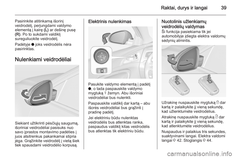 OPEL INSIGNIA 2014.5  Savininko vadovas (in Lithuanian) Raktai, durys ir langai39
Pasirinkite atitinkamą išorinį
veidrodėlį, perjungdami valdymo elementą į kairę  (L) ar dešinę pusę
(R) . Po to sukdami valdiklį
sureguliuokite veidrodėlį.
Pad�