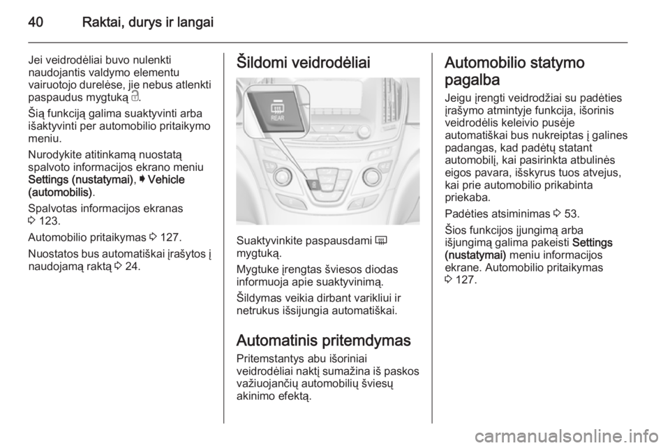 OPEL INSIGNIA 2014.5  Savininko vadovas (in Lithuanian) 40Raktai, durys ir langai
Jei veidrodėliai buvo nulenkti
naudojantis valdymo elementu
vairuotojo durelėse, jie nebus atlenkti
paspaudus mygtuką  c.
Šią funkciją galima suaktyvinti arba
išaktyvi
