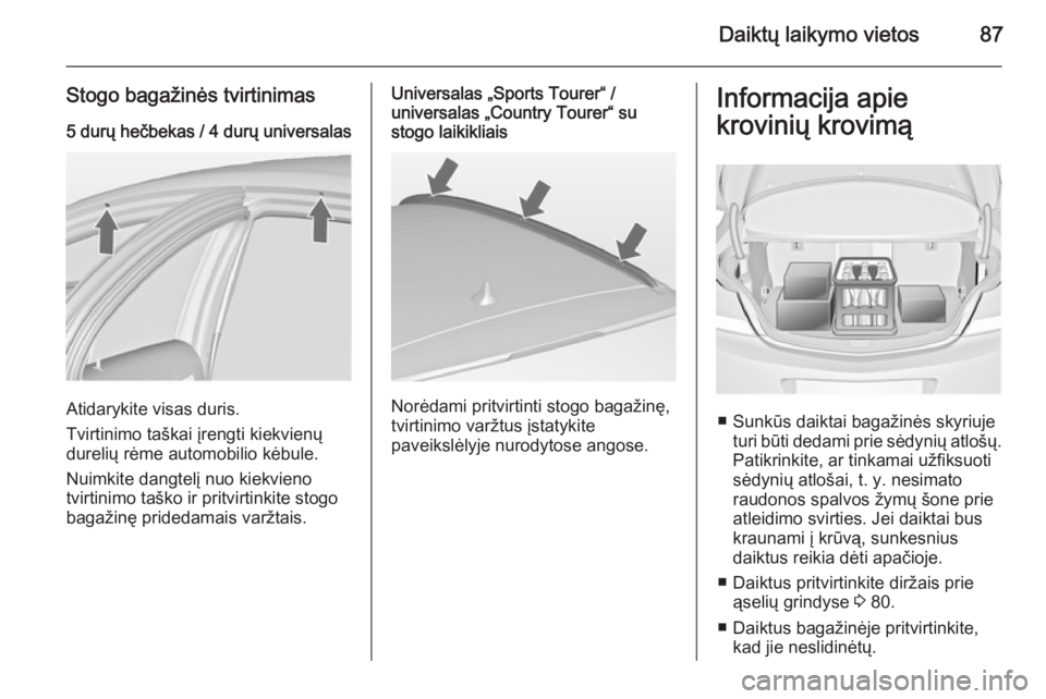 OPEL INSIGNIA 2014.5 Savininko vadovas (in Lithuanian) Daiktų laikymo vietos87
Stogo bagažinės tvirtinimas5 durų hečbekas / 4 durų universalas
Atidarykite visas duris.
Tvirtinimo taškai įrengti kiekvienų
durelių rėme automobilio kėbule.
Nuimki OPEL INSIGNIA 2014.5 Savininko vadovas (in Lithuanian) Daiktų laikymo vietos87
Stogo bagažinės tvirtinimas5 durų hečbekas / 4 durų universalas
Atidarykite visas duris.
Tvirtinimo taškai įrengti kiekvienų
durelių rėme automobilio kėbule.
Nuimki