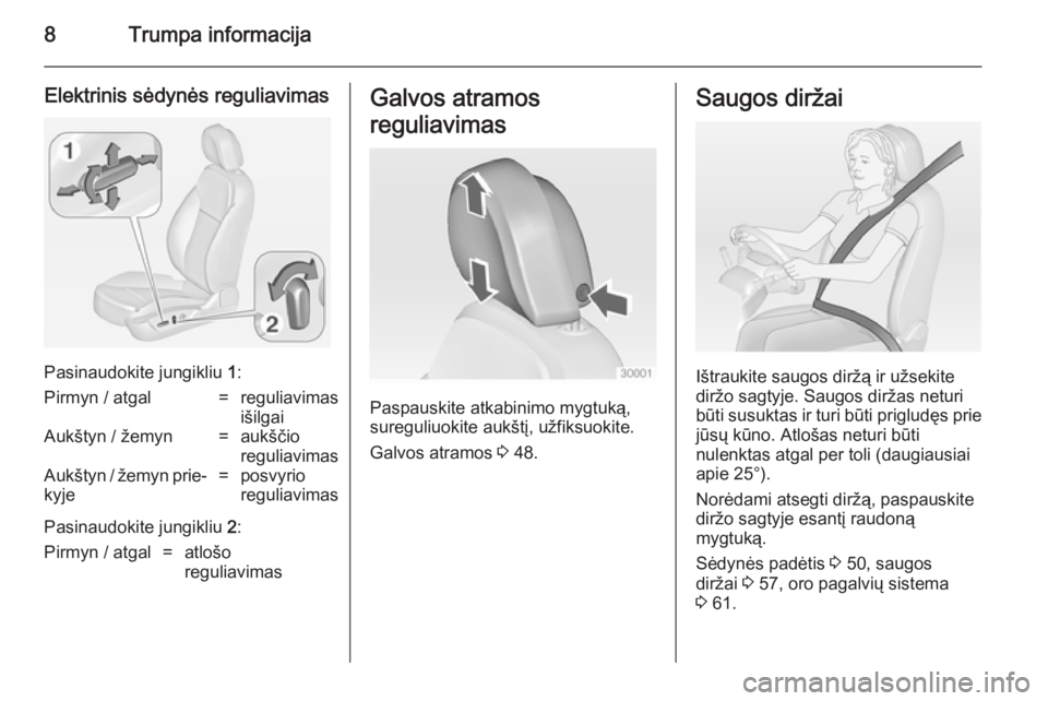 OPEL INSIGNIA 2014.5  Savininko vadovas (in Lithuanian) 8Trumpa informacija
Elektrinis sėdynės reguliavimas
Pasinaudokite jungikliu 1:
Pirmyn / atgal=reguliavimas
išilgaiAukštyn / žemyn=aukščio
reguliavimasAukštyn / žemyn prie‐
kyje=posvyrio
reg
