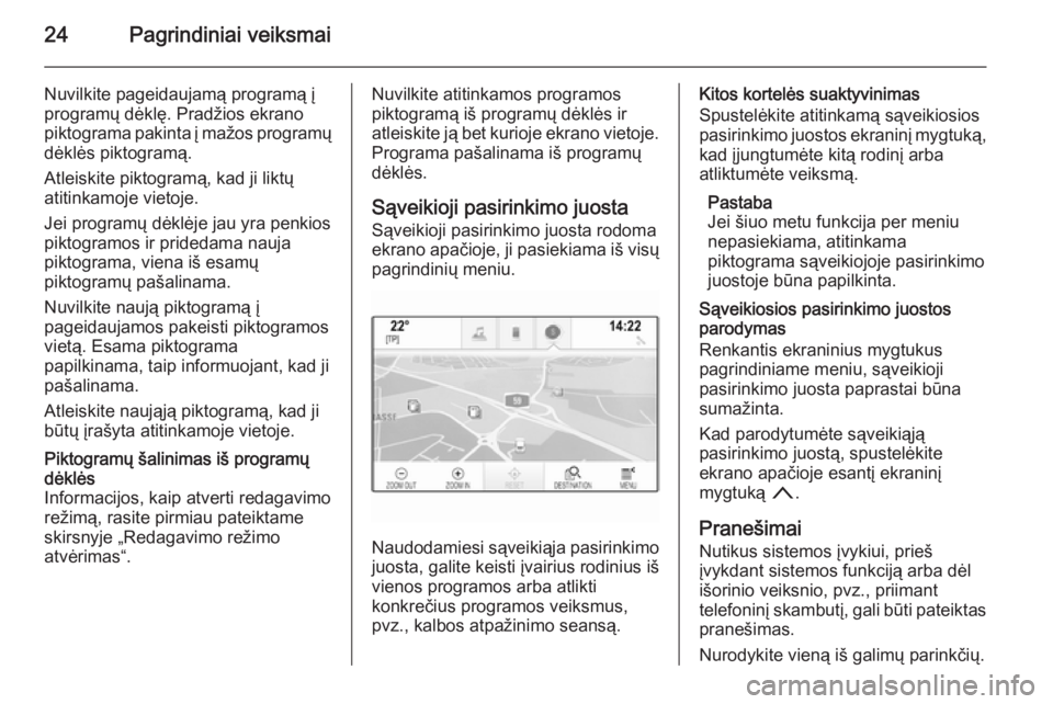 OPEL INSIGNIA 2015 Informacijos ir pramogų sistemos vadovas (in Lithuanian) 24Pagrindiniai veiksmai
Nuvilkite pageidaujamą programą į
programų dėklę. Pradžios ekrano
piktograma pakinta į mažos programų
dėklės piktogramą.
Atleiskite piktogramą, kad ji liktų
atit OPEL INSIGNIA 2015 Informacijos ir pramogų sistemos vadovas (in Lithuanian) 24Pagrindiniai veiksmai
Nuvilkite pageidaujamą programą į
programų dėklę. Pradžios ekrano
piktograma pakinta į mažos programų
dėklės piktogramą.
Atleiskite piktogramą, kad ji liktų
atit