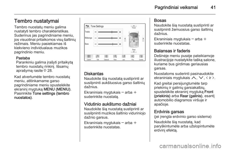 OPEL INSIGNIA 2015 Informacijos ir pramogų sistemos vadovas (in Lithuanian) Pagrindiniai veiksmai41Tembro nustatymaiTembro nuostatų meniu galima
nustatyti tembro charakteristikas.
Suderinus jas pagrindiniame meniu,
jos visuotinai pritaikomos visų šaltinių režimais. Meniu OPEL INSIGNIA 2015 Informacijos ir pramogų sistemos vadovas (in Lithuanian) Pagrindiniai veiksmai41Tembro nustatymaiTembro nuostatų meniu galima
nustatyti tembro charakteristikas.
Suderinus jas pagrindiniame meniu,
jos visuotinai pritaikomos visų šaltinių režimais. Meniu